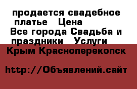 продается свадебное платье › Цена ­ 4 500 - Все города Свадьба и праздники » Услуги   . Крым,Красноперекопск